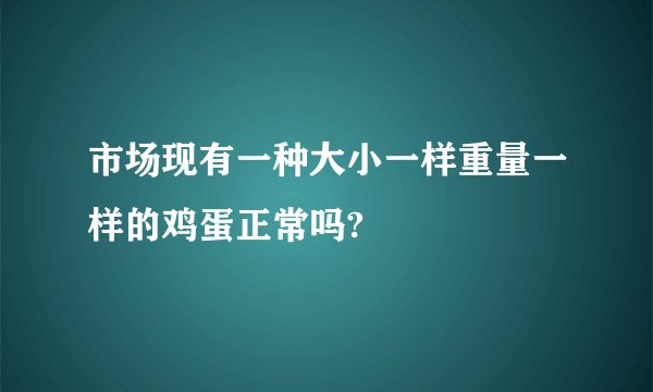 市场现有一种大小一样重量一样的鸡蛋正常吗?