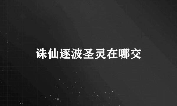 诛仙逐波圣灵在哪交