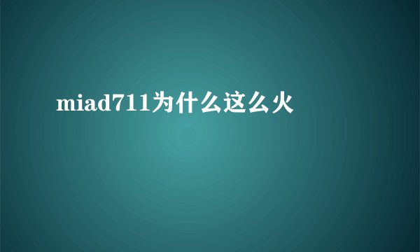 miad711为什么这么火