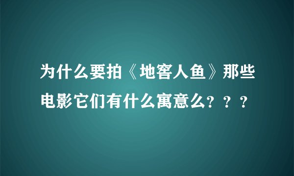为什么要拍《地窖人鱼》那些电影它们有什么寓意么？？？