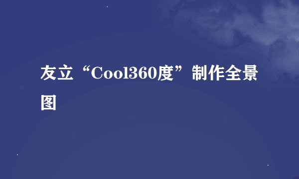 友立“Cool360度”制作全景图