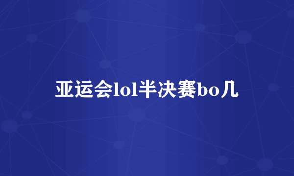 亚运会lol半决赛bo几