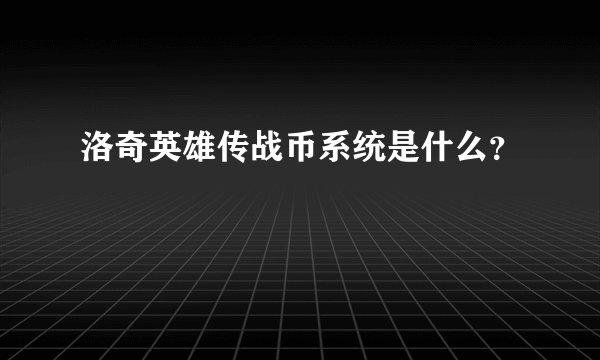 洛奇英雄传战币系统是什么？