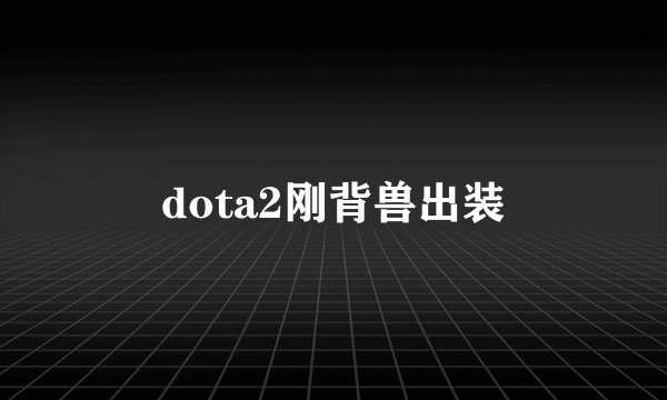 dota2刚背兽出装