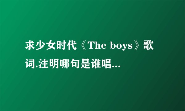 求少女时代《The boys》歌词.注明哪句是谁唱得.谢谢了