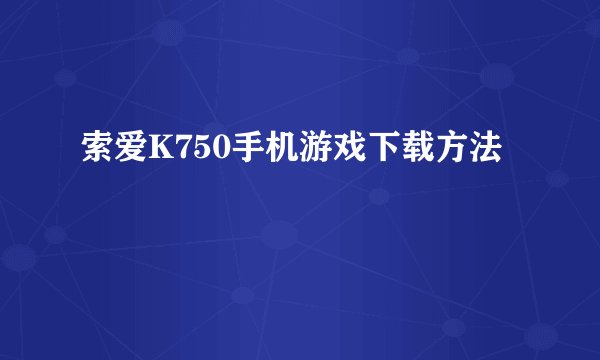 索爱K750手机游戏下载方法