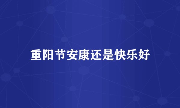重阳节安康还是快乐好