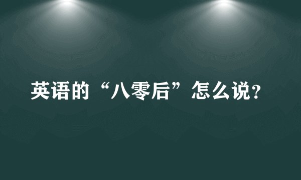 英语的“八零后”怎么说？
