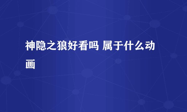神隐之狼好看吗 属于什么动画