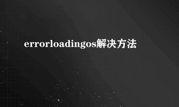 errorloadingos解决方法