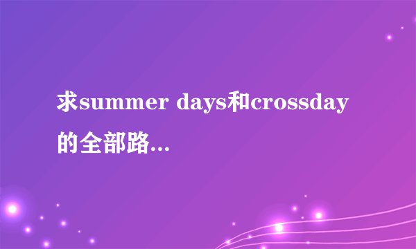 求summer days和crossday的全部路线详情和结局~谢了