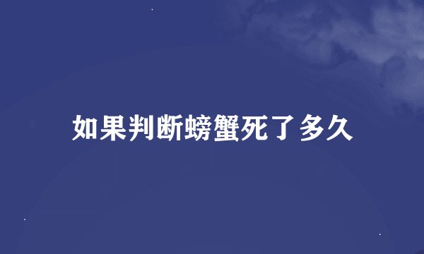 如果判断螃蟹死了多久
