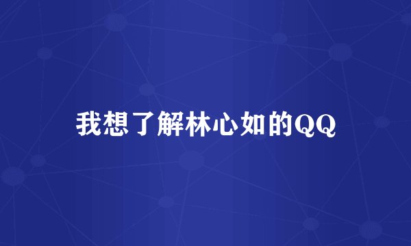 我想了解林心如的QQ