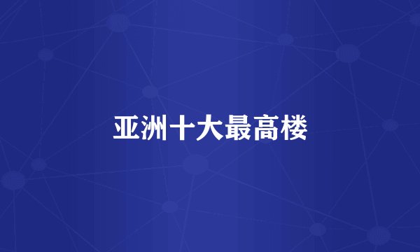 亚洲十大最高楼