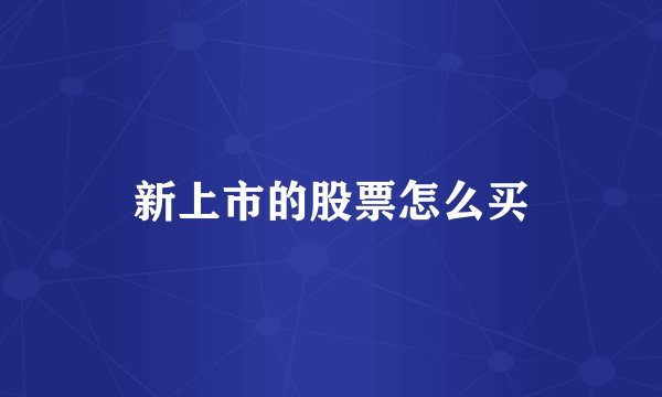 新上市的股票怎么买