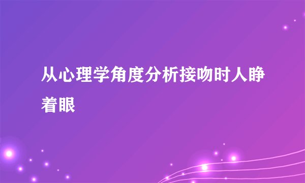 从心理学角度分析接吻时人睁着眼