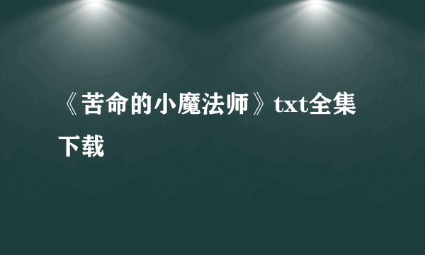 《苦命的小魔法师》txt全集下载