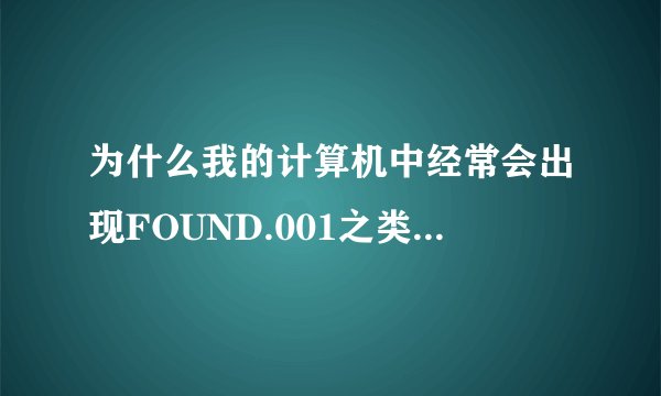 为什么我的计算机中经常会出现FOUND.001之类的文件夹？怎么解决？