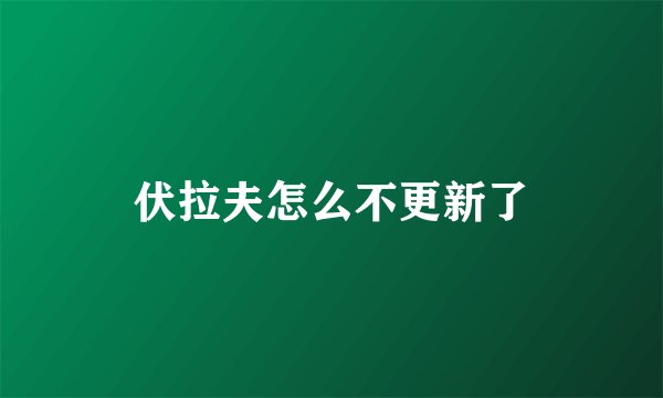伏拉夫怎么不更新了