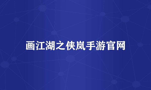 画江湖之侠岚手游官网