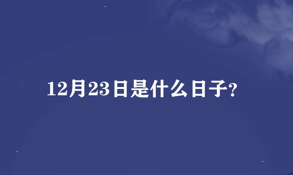 12月23日是什么日子？