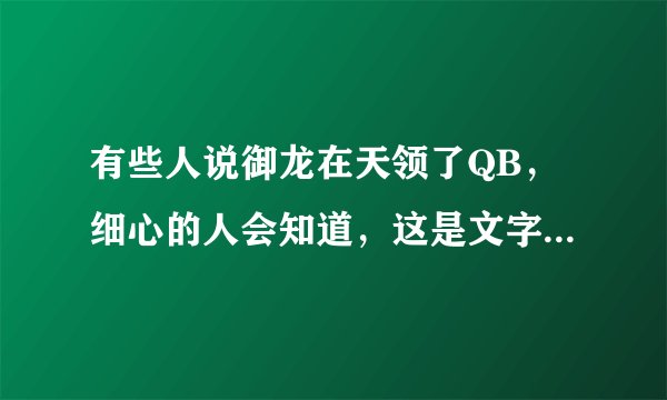 有些人说御龙在天领了QB，细心的人会知道，这是文字游戏.我就不清楚了.你就是咋领的？