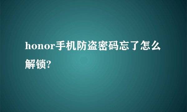 honor手机防盗密码忘了怎么解锁?