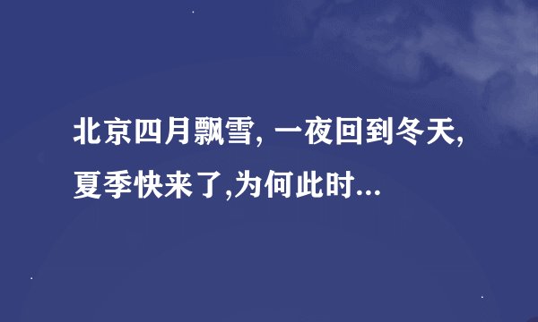 北京四月飘雪, 一夜回到冬天,夏季快来了,为何此时开始下雪了?_百度...