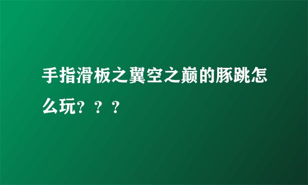 手指滑板之翼空之巅的豚跳怎么玩？？？