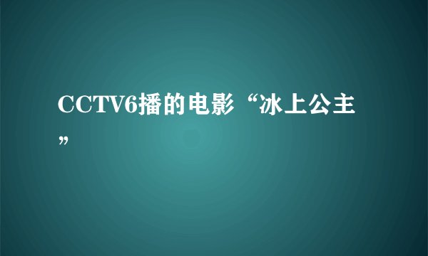 CCTV6播的电影“冰上公主”