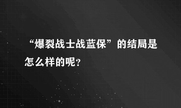 “爆裂战士战蓝保”的结局是怎么样的呢？
