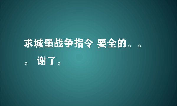 求城堡战争指令 要全的。。。 谢了。