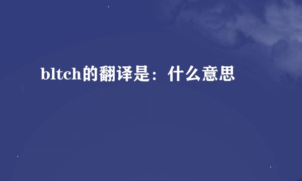 bltch的翻译是：什么意思