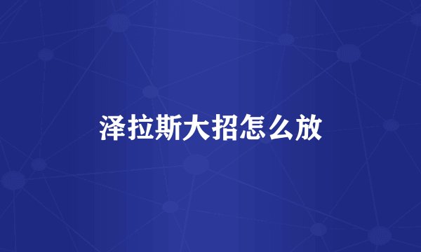 泽拉斯大招怎么放