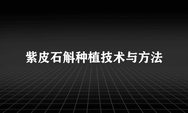 紫皮石斛种植技术与方法