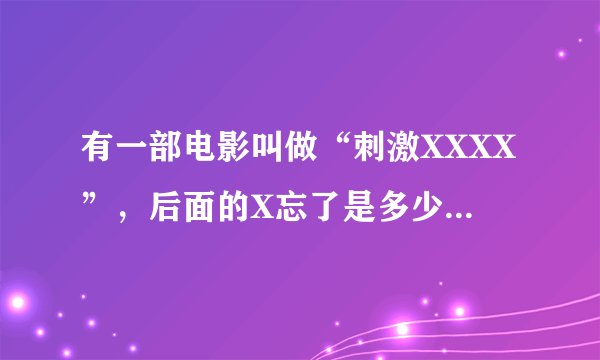 有一部电影叫做“刺激XXXX”，后面的X忘了是多少了，叫什么名字来着？