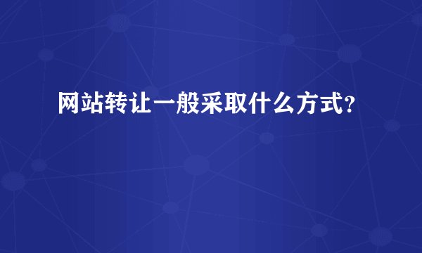 网站转让一般采取什么方式？