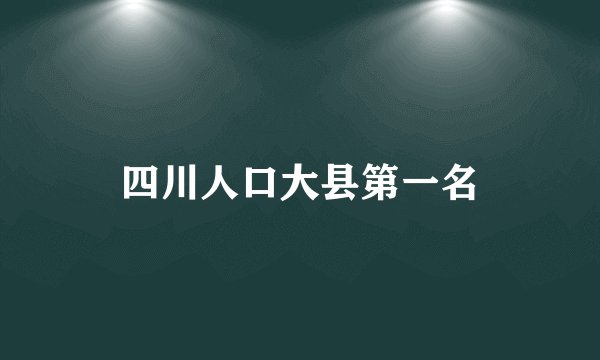 四川人口大县第一名