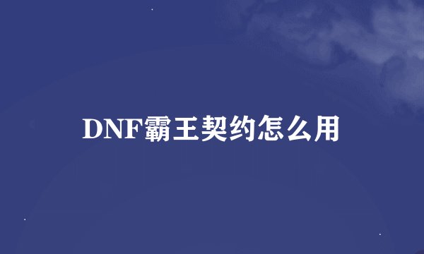 DNF霸王契约怎么用