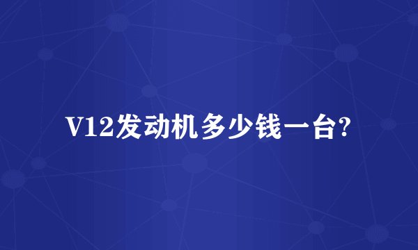 V12发动机多少钱一台?