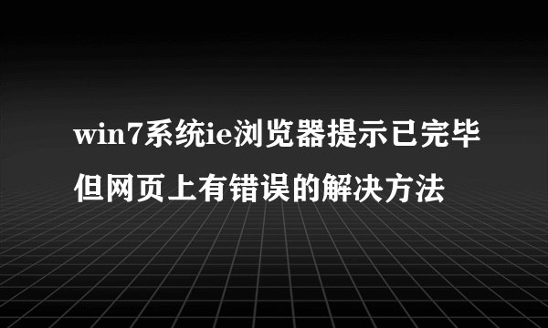 win7系统ie浏览器提示已完毕但网页上有错误的解决方法