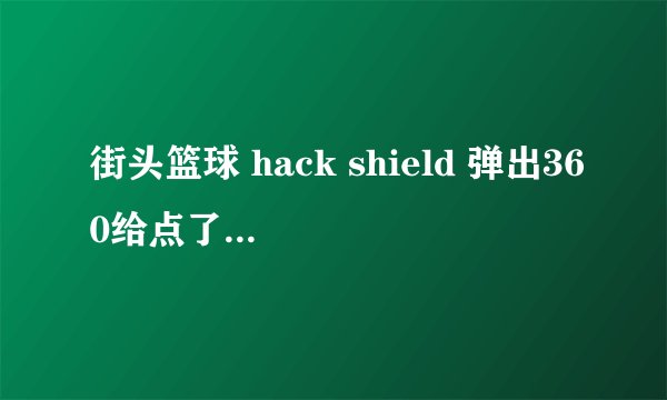 街头篮球 hack shield 弹出360给点了阻止，现在玩不了。如何恢复？