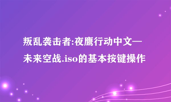 叛乱袭击者:夜鹰行动中文—未来空战.iso的基本按键操作