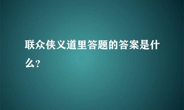 联众侠义道里答题的答案是什么？