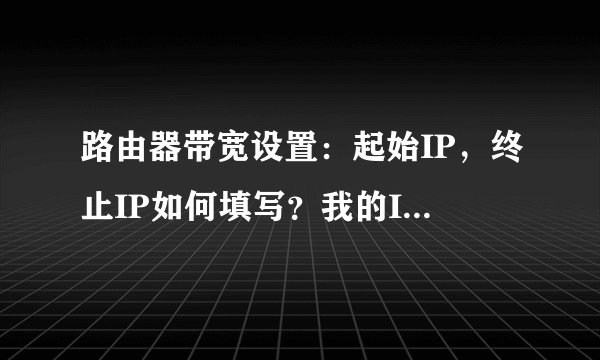 路由器带宽设置：起始IP，终止IP如何填写？我的IP地址是220.114.147.206，合肥长城宽带
