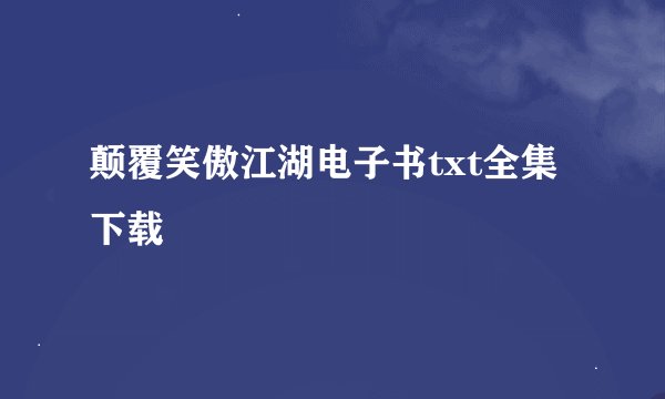 颠覆笑傲江湖电子书txt全集下载