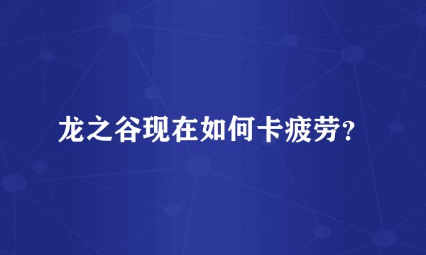龙之谷现在如何卡疲劳？