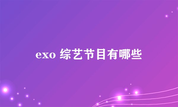 exo 综艺节目有哪些