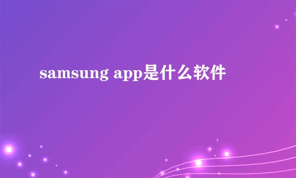 samsung app是什么软件