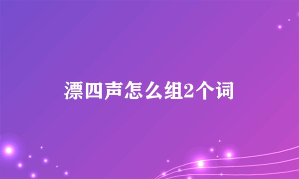 漂四声怎么组2个词